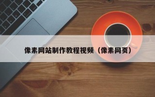 周口像素网站制作教程视频（像素网页）